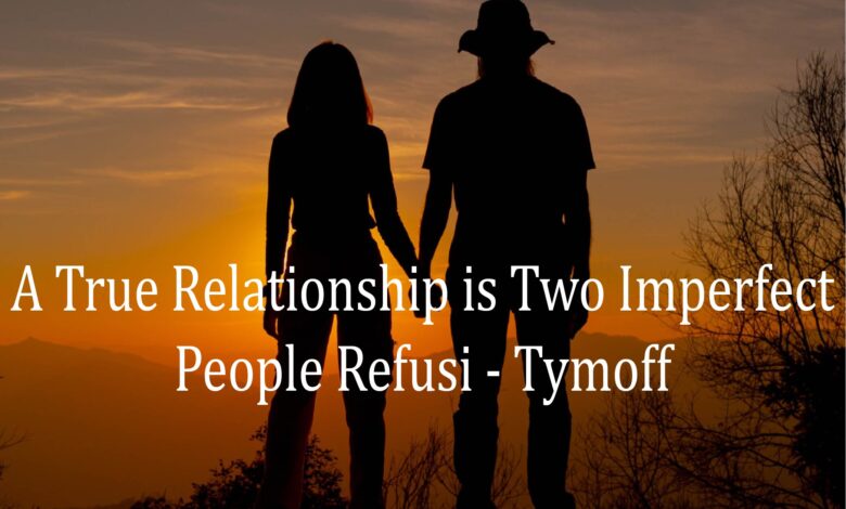 A True Relationship is Two Imperfect People Refusi – Tymoff