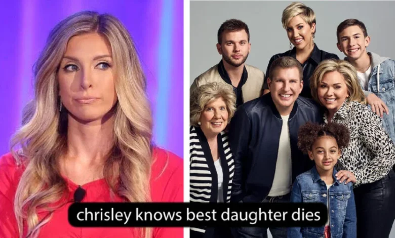 Chrisley Knows Best daughter dies